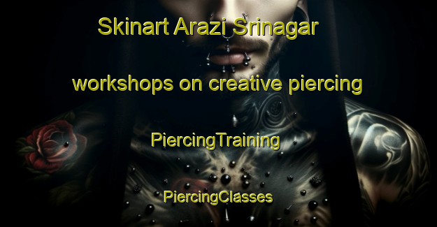 Skinart Arazi Srinagar workshops on creative piercing | #PiercingTraining #PiercingClasses #SkinartTraining-Bangladesh