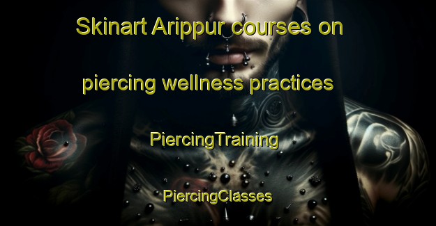 Skinart Arippur courses on piercing wellness practices | #PiercingTraining #PiercingClasses #SkinartTraining-Bangladesh