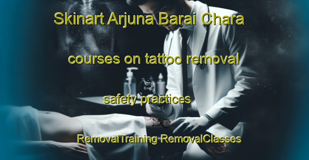 Skinart Arjuna Barai Chara courses on tattoo removal safety practices | #RemovalTraining #RemovalClasses #SkinartTraining-Bangladesh