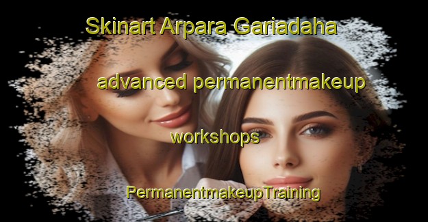 Skinart Arpara Gariadaha advanced permanentmakeup workshops | #PermanentmakeupTraining #PermanentmakeupClasses #SkinartTraining-Bangladesh