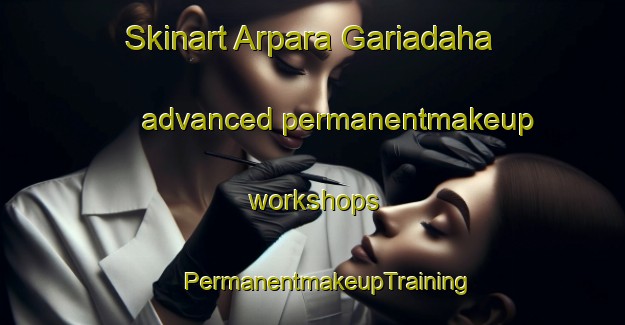 Skinart Arpara Gariadaha advanced permanentmakeup workshops | #PermanentmakeupTraining #PermanentmakeupClasses #SkinartTraining-Bangladesh