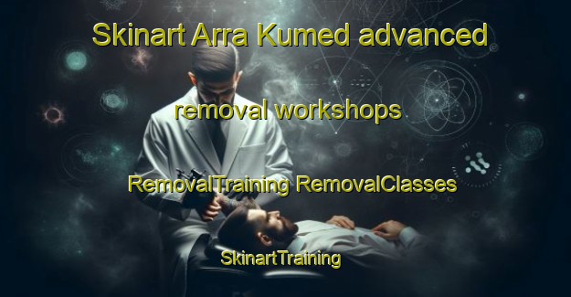 Skinart Arra Kumed advanced removal workshops | #RemovalTraining #RemovalClasses #SkinartTraining-Bangladesh