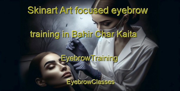 Skinart Art-focused eyebrow training in Bahir Char Kaita | EyebrowTraining | EyebrowClasses | SkinartTraining-Bangladesh