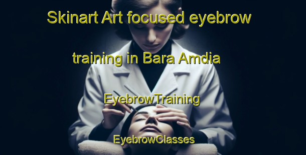 Skinart Art-focused eyebrow training in Bara Amdia | EyebrowTraining | EyebrowClasses | SkinartTraining-Bangladesh