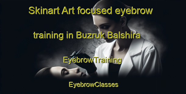 Skinart Art-focused eyebrow training in Buzruk Balshira | EyebrowTraining | EyebrowClasses | SkinartTraining-Bangladesh