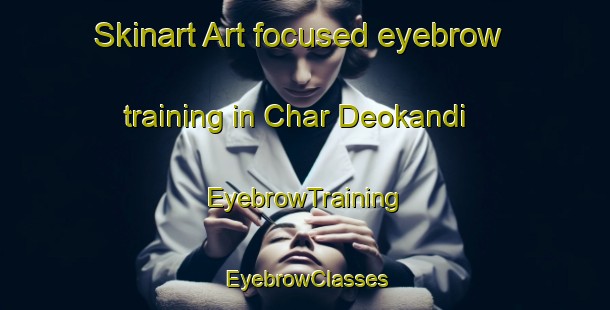 Skinart Art-focused eyebrow training in Char Deokandi | EyebrowTraining | EyebrowClasses | SkinartTraining-Bangladesh