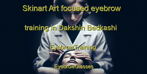 Skinart Art-focused eyebrow training in Dakshin Bedkashi | EyebrowTraining | EyebrowClasses | SkinartTraining-Bangladesh
