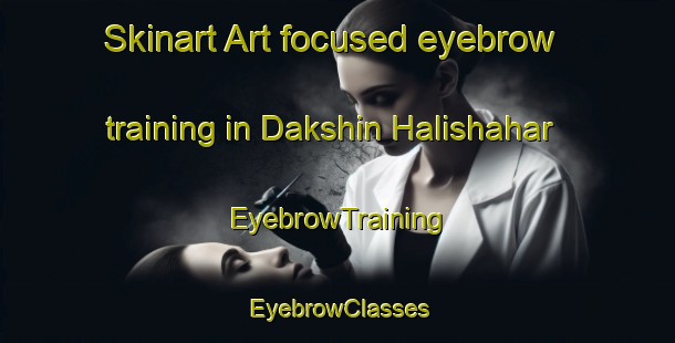 Skinart Art-focused eyebrow training in Dakshin Halishahar | EyebrowTraining | EyebrowClasses | SkinartTraining-Bangladesh
