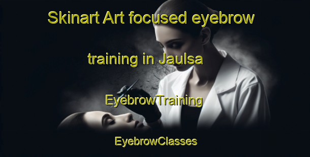 Skinart Art-focused eyebrow training in Jaulsa | EyebrowTraining | EyebrowClasses | SkinartTraining-Bangladesh