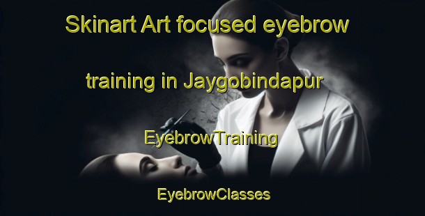 Skinart Art-focused eyebrow training in Jaygobindapur | EyebrowTraining | EyebrowClasses | SkinartTraining-Bangladesh