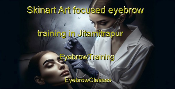 Skinart Art-focused eyebrow training in Jitamitrapur | EyebrowTraining | EyebrowClasses | SkinartTraining-Bangladesh