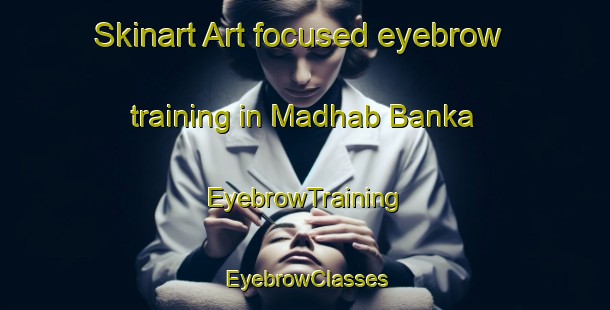 Skinart Art-focused eyebrow training in Madhab Banka | EyebrowTraining | EyebrowClasses | SkinartTraining-Bangladesh