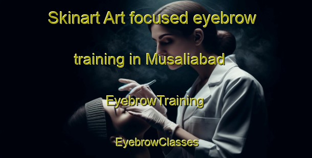 Skinart Art-focused eyebrow training in Musaliabad | EyebrowTraining | EyebrowClasses | SkinartTraining-Bangladesh