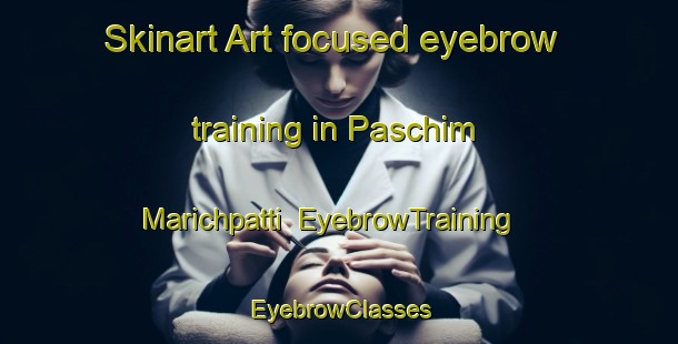 Skinart Art-focused eyebrow training in Paschim Marichpatti | EyebrowTraining | EyebrowClasses | SkinartTraining-Bangladesh