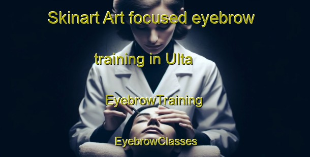 Skinart Art-focused eyebrow training in Ulta | EyebrowTraining | EyebrowClasses | SkinartTraining-Bangladesh