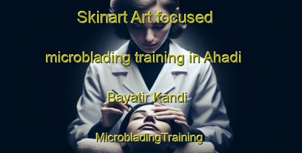 Skinart Art-focused microblading training in Ahadi Bayatir Kandi | #MicrobladingTraining #MicrobladingClasses #SkinartTraining-Bangladesh