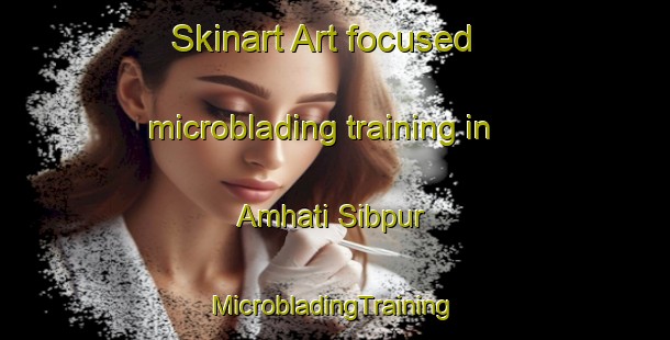 Skinart Art-focused microblading training in Amhati Sibpur | #MicrobladingTraining #MicrobladingClasses #SkinartTraining-Bangladesh