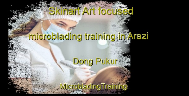 Skinart Art-focused microblading training in Arazi Dong Pukur | #MicrobladingTraining #MicrobladingClasses #SkinartTraining-Bangladesh