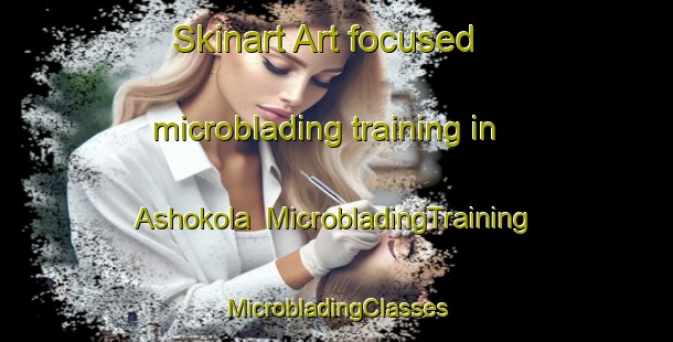 Skinart Art-focused microblading training in Ashokola | #MicrobladingTraining #MicrobladingClasses #SkinartTraining-Bangladesh