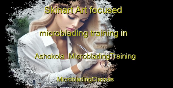 Skinart Art-focused microblading training in Ashokola | MicrobladingTraining | MicrobladingClasses | SkinartTraining-Bangladesh