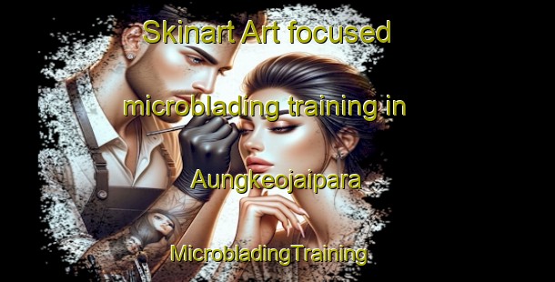 Skinart Art-focused microblading training in Aungkeojaipara | MicrobladingTraining | MicrobladingClasses | SkinartTraining-Bangladesh