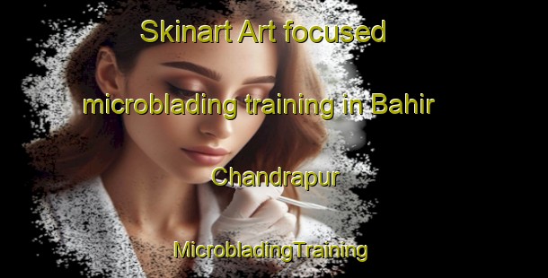 Skinart Art-focused microblading training in Bahir Chandrapur | #MicrobladingTraining #MicrobladingClasses #SkinartTraining-Bangladesh