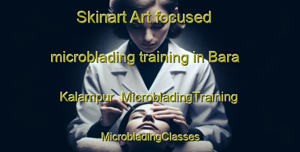 Skinart Art-focused microblading training in Bara Kalampur | #MicrobladingTraining #MicrobladingClasses #SkinartTraining-Bangladesh