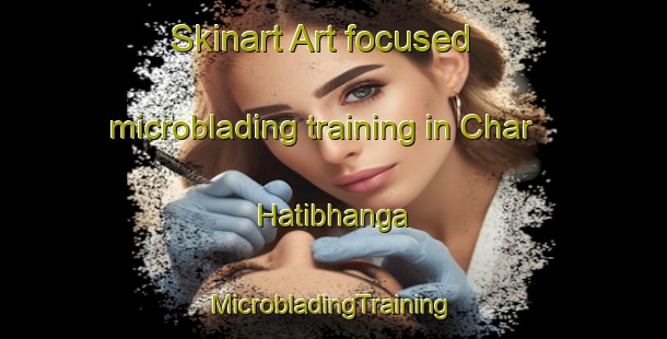 Skinart Art-focused microblading training in Char Hatibhanga | #MicrobladingTraining #MicrobladingClasses #SkinartTraining-Bangladesh