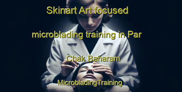 Skinart Art-focused microblading training in Par Chak Baharam | #MicrobladingTraining #MicrobladingClasses #SkinartTraining-Bangladesh