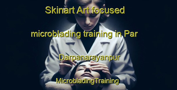 Skinart Art-focused microblading training in Par Darpanarayanpur | #MicrobladingTraining #MicrobladingClasses #SkinartTraining-Bangladesh