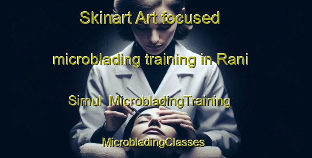 Skinart Art-focused microblading training in Rani Simul | MicrobladingTraining | MicrobladingClasses | SkinartTraining-Bangladesh