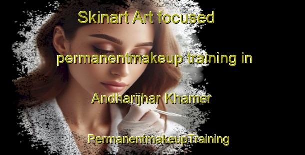 Skinart Art-focused permanentmakeup training in Andharijhar Khamer | #PermanentmakeupTraining #PermanentmakeupClasses #SkinartTraining-Bangladesh