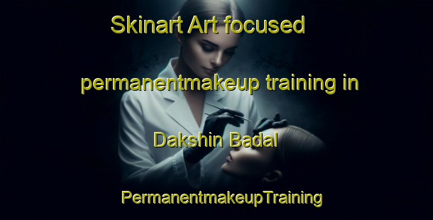 Skinart Art-focused permanentmakeup training in Dakshin Badal | PermanentmakeupTraining | PermanentmakeupClasses | SkinartTraining-Bangladesh