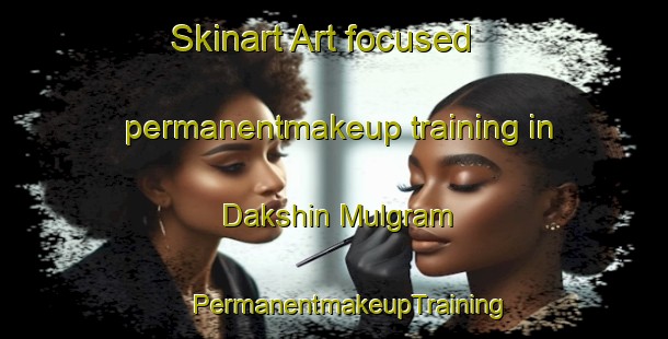 Skinart Art-focused permanentmakeup training in Dakshin Mulgram | #PermanentmakeupTraining #PermanentmakeupClasses #SkinartTraining-Bangladesh