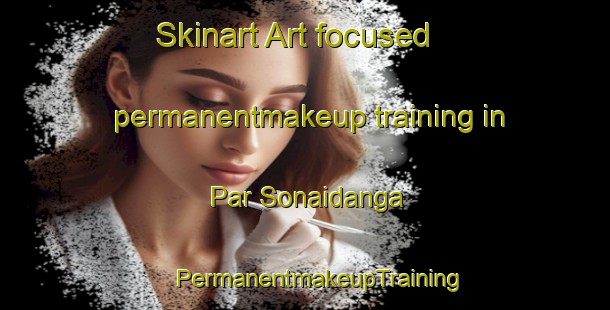 Skinart Art-focused permanentmakeup training in Par Sonaidanga | #PermanentmakeupTraining #PermanentmakeupClasses #SkinartTraining-Bangladesh