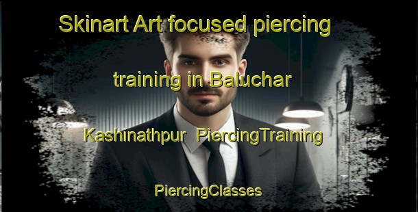 Skinart Art-focused piercing training in Baluchar Kashinathpur | #PiercingTraining #PiercingClasses #SkinartTraining-Bangladesh