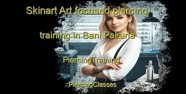 Skinart Art-focused piercing training in Bani Pakuria | #PiercingTraining #PiercingClasses #SkinartTraining-Bangladesh