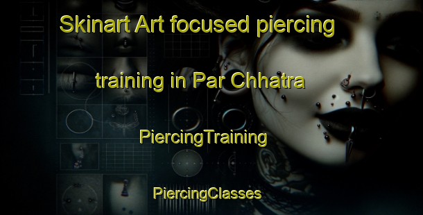 Skinart Art-focused piercing training in Par Chhatra | PiercingTraining | PiercingClasses | SkinartTraining-Bangladesh