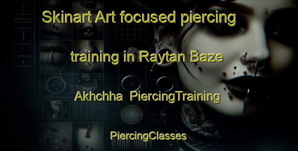 Skinart Art-focused piercing training in Raytan Baze Akhchha | #PiercingTraining #PiercingClasses #SkinartTraining-Bangladesh