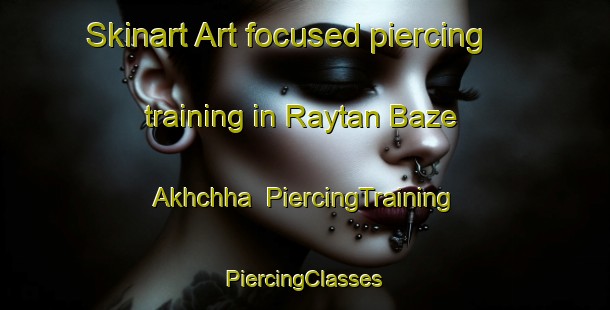 Skinart Art-focused piercing training in Raytan Baze Akhchha | #PiercingTraining #PiercingClasses #SkinartTraining-Bangladesh