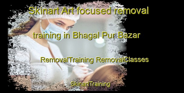 Skinart Art-focused removal training in Bhagal Pur Bazar | #RemovalTraining #RemovalClasses #SkinartTraining-Bangladesh