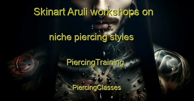 Skinart Aruli workshops on niche piercing styles | #PiercingTraining #PiercingClasses #SkinartTraining-Bangladesh