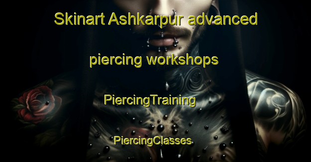 Skinart Ashkarpur advanced piercing workshops | PiercingTraining | PiercingClasses | SkinartTraining-Bangladesh