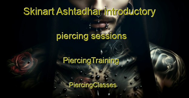 Skinart Ashtadhar introductory piercing sessions | PiercingTraining | PiercingClasses | SkinartTraining-Bangladesh
