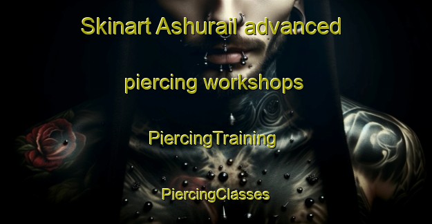 Skinart Ashurail advanced piercing workshops | #PiercingTraining #PiercingClasses #SkinartTraining-Bangladesh