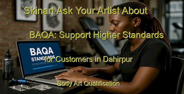 Skinart Ask Your Artist About BAQA: Support Higher Standards for Customers in Dahirpur | Body Art Qualification Authority | BAQA-Bangladesh