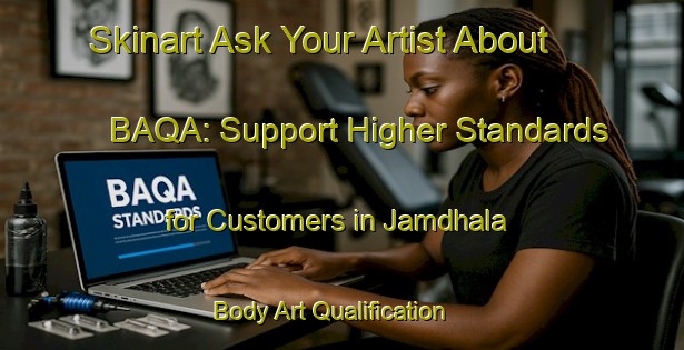 Skinart Ask Your Artist About BAQA: Support Higher Standards for Customers in Jamdhala | Body Art Qualification Authority | BAQA-Bangladesh