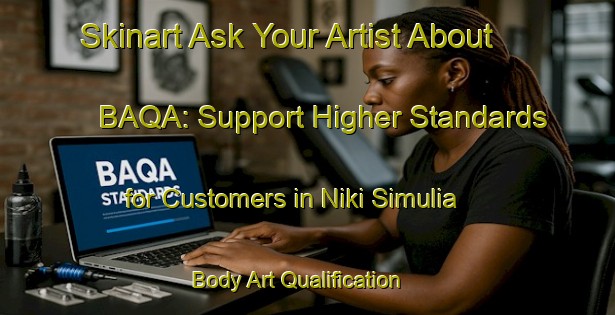 Skinart Ask Your Artist About BAQA: Support Higher Standards for Customers in Niki Simulia | Body Art Qualification Authority | BAQA-Bangladesh