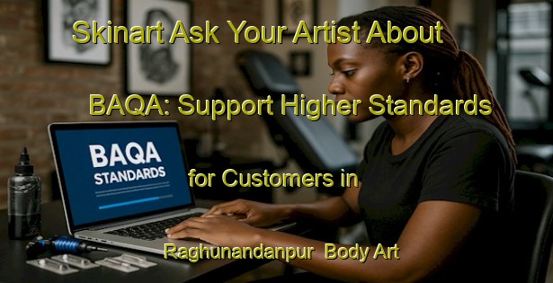 Skinart Ask Your Artist About BAQA: Support Higher Standards for Customers in Raghunandanpur | Body Art Qualification Authority | BAQA-Bangladesh