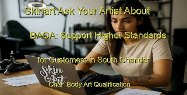 Skinart Ask Your Artist About BAQA: Support Higher Standards for Customers in South Chander Char | Body Art Qualification Authority | BAQA-Bangladesh